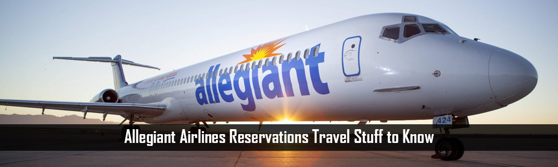 Allegiant Airlines Reservations Travel Stuff to Know