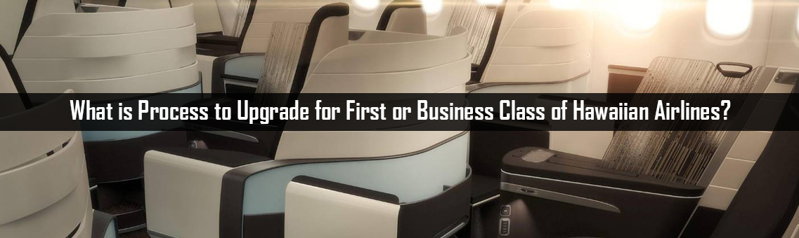 What is Process to Upgrade for First or Business Class of Hawaiian Airlines?