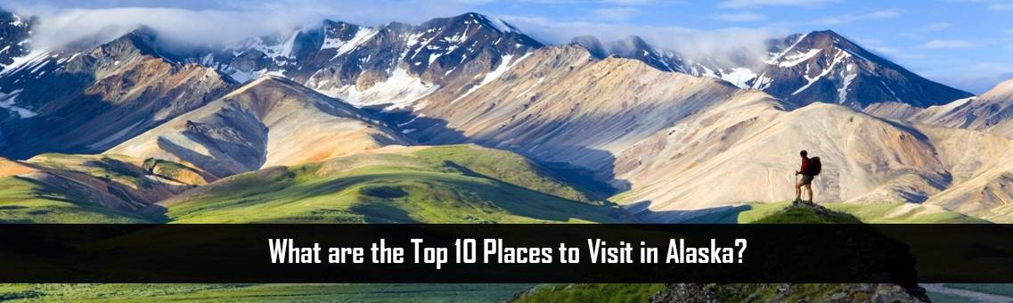What are the Top 10 Places to Visit in Alaska?