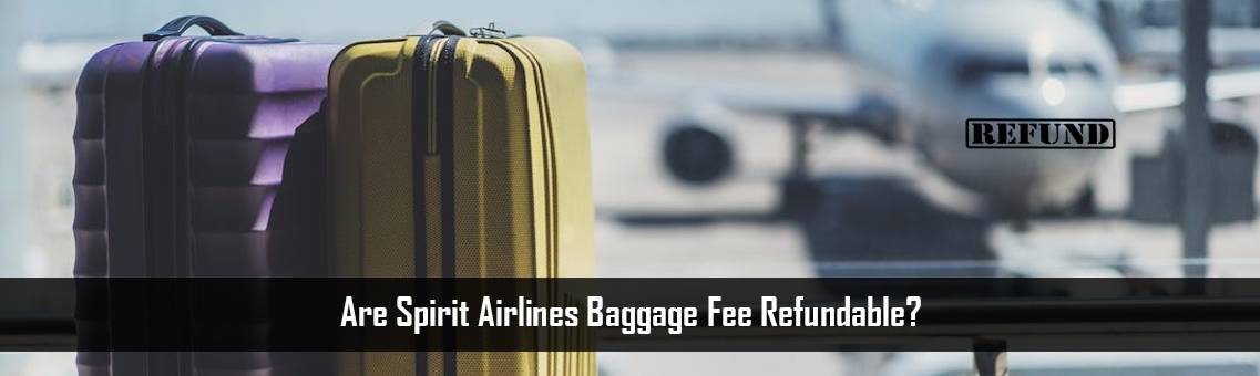 Are Spirit Airlines Baggage Fee Refundable?