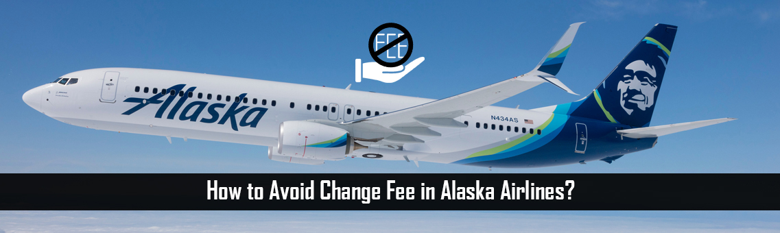 How to Avoid Change Fee in Alaska Airlines?