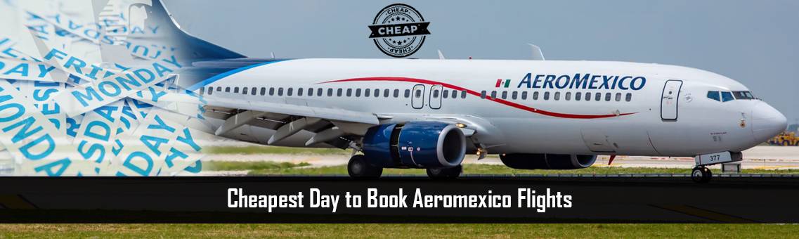 Cheapest Day to book Aeromexico Flights