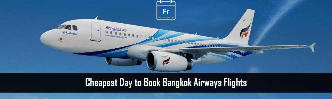 Cheapest Day to Book Bangkok Airways Flights