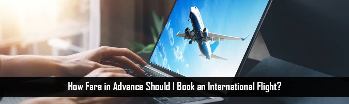 How Fare in Advance Should I Book an International Flight?