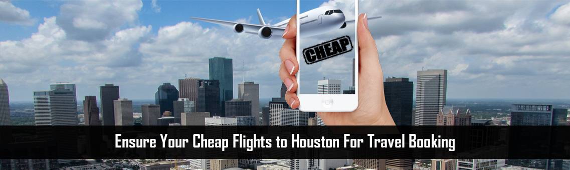 Cheap-Flights-to-Houston-FM-Blog1-27-7-21
