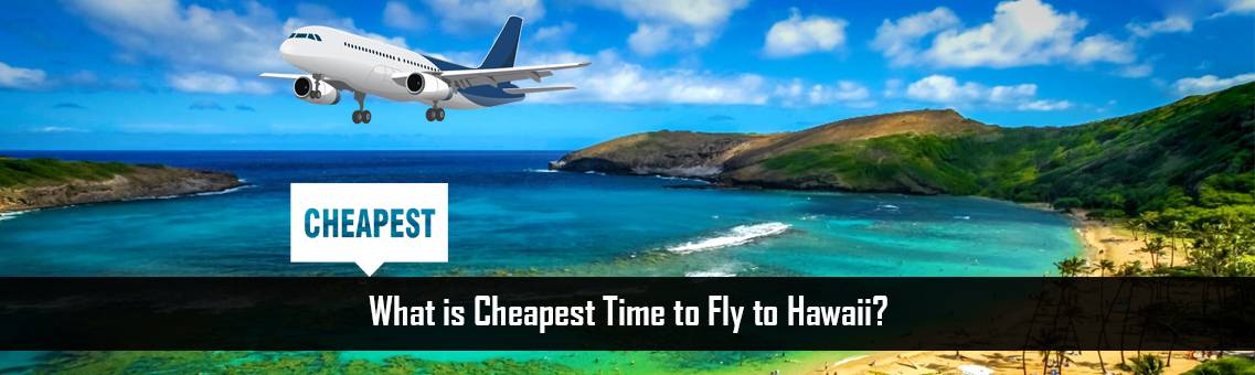 Cheapest-Time-Fly-Hawaii-FM-Blog-7-9-21