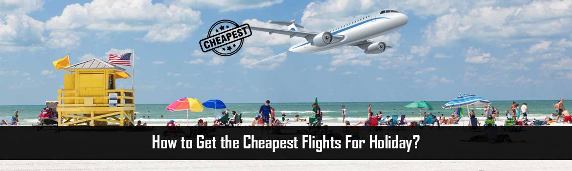 How to Get the Cheapest Flights For Holiday?