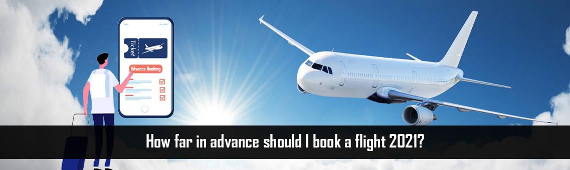 How far in advance should I book a flight 2021?