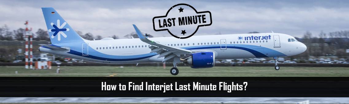 How to Find Interjet Last Minute Flights?