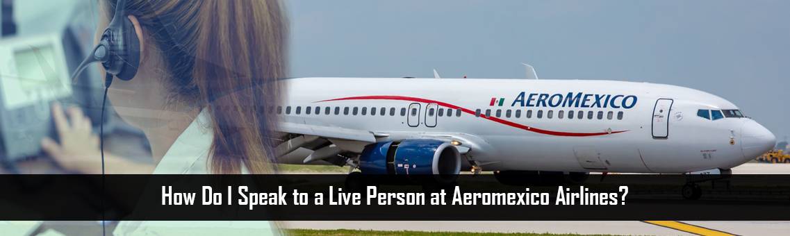 How Do I Speak to a Live Person at Aeromexico Airlines?