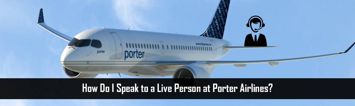 How Do I Speak to a Live Person at Porter Airlines?
