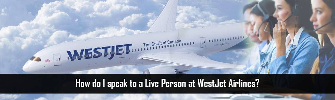 How do I speak to a Live Person at WestJet Airlines?