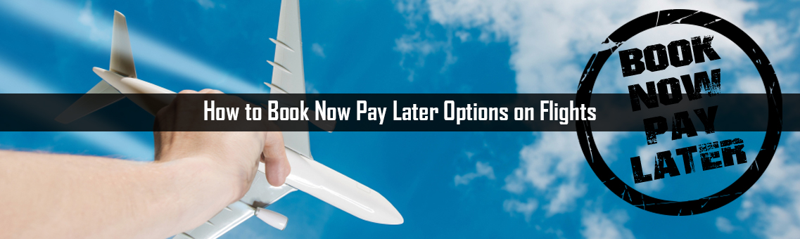 How to Book Now Pay Later Options on Flights