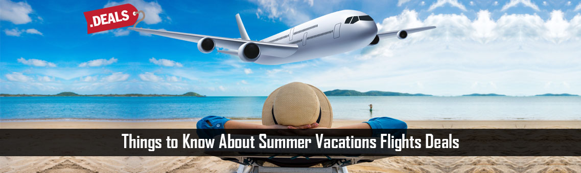 Things to Know About Summer Vacations Flights Deals
