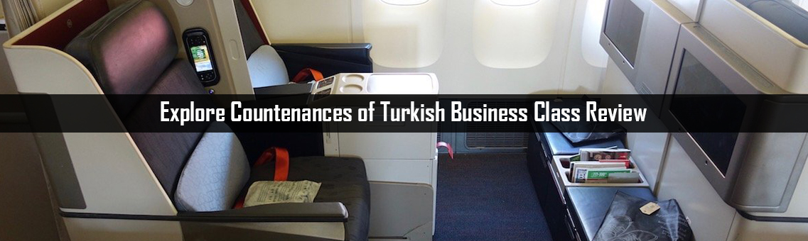 Explore Countenances of Turkish Business Class Review 