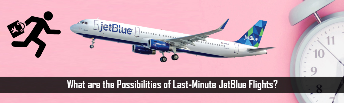 What are the Possibilities of Last-Minute JetBlue Flights?