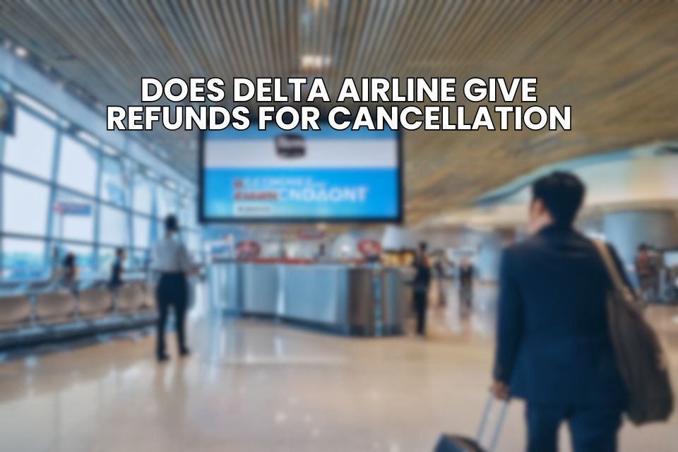 Does Delta Airlines Give Refunds for Cancellation?