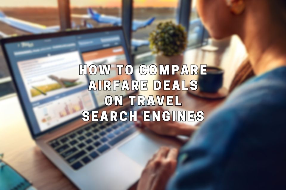 how-to-compare-airfare-deals-on-travel-search-engines