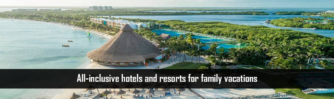 All-inclusive hotels and resorts for family vacations