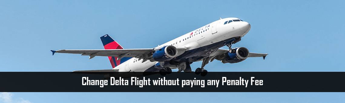Change Delta Flight without paying any Penalty Fee