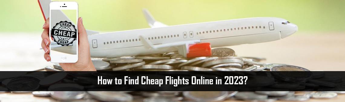 How to Find Cheap Flights  
Online in 2023?