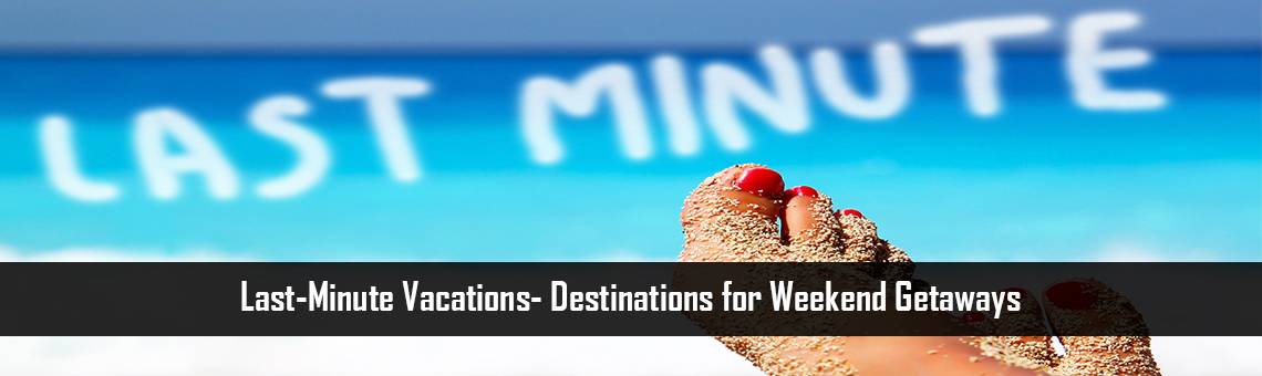 Last-Minute Vacations- Destinations for Weekend Getaways